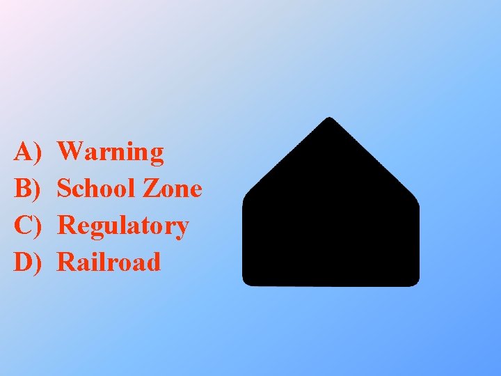 A) B) C) D) Warning School Zone Regulatory Railroad 