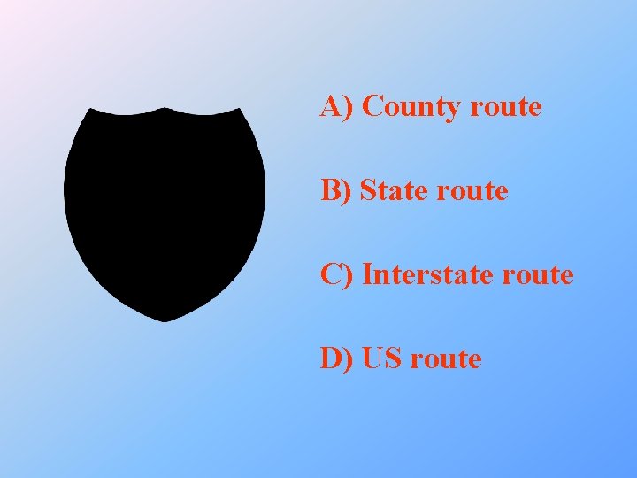 A) County route B) State route C) Interstate route D) US route 