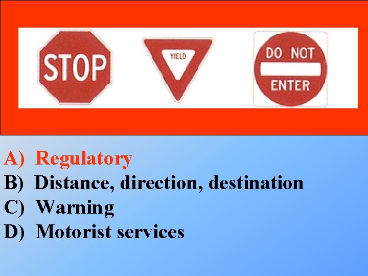 A) B) C) D) Regulatory Distance, direction, destination Warning Motorist services 