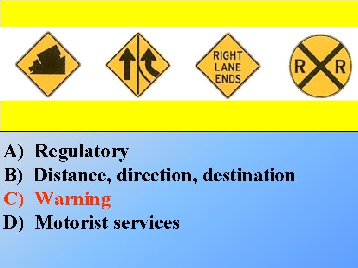 A) B) C) D) Regulatory Distance, direction, destination Warning Motorist services 