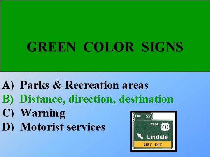GREEN COLOR SIGNS A) B) C) D) Parks & Recreation areas Distance, direction, destination
