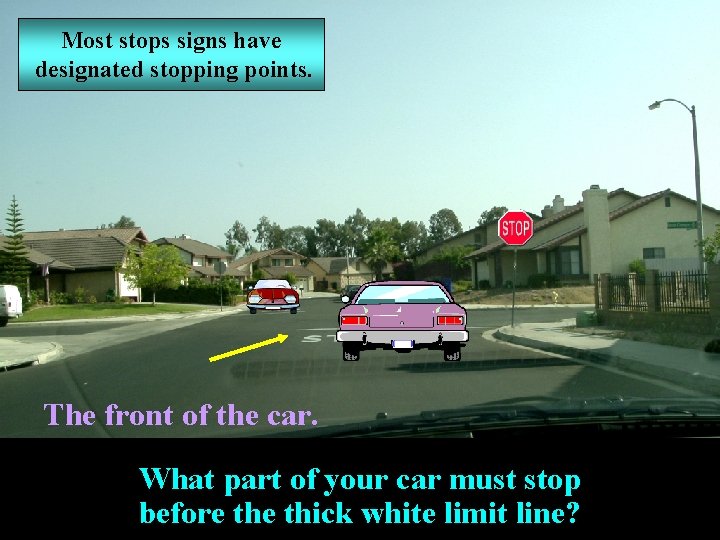 Most stops signs have designated stopping points. The front of the car. What part