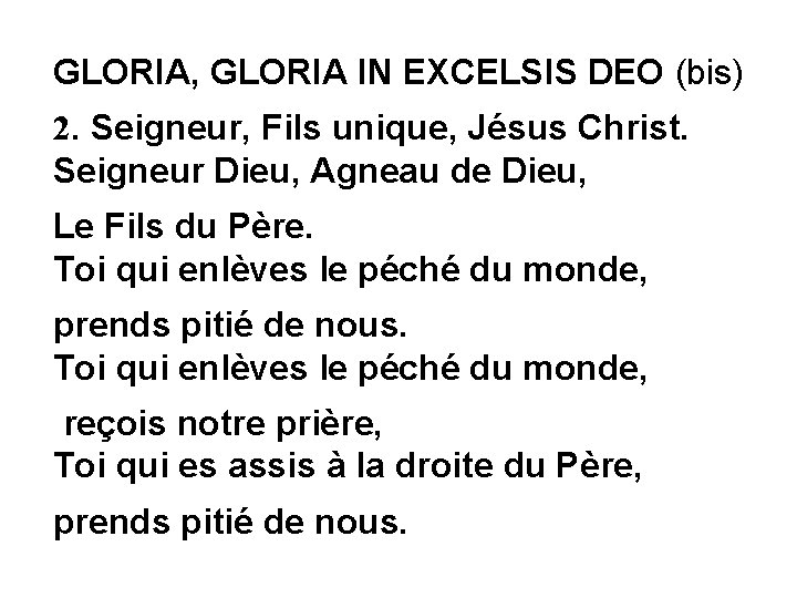 GLORIA, GLORIA IN EXCELSIS DEO (bis) 2. Seigneur, Fils unique, Jésus Christ. Seigneur Dieu,