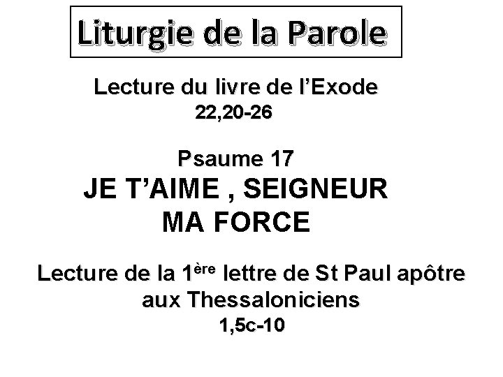 Liturgie de la Parole Lecture du livre de l’Exode 22, 20 -26 Psaume 17