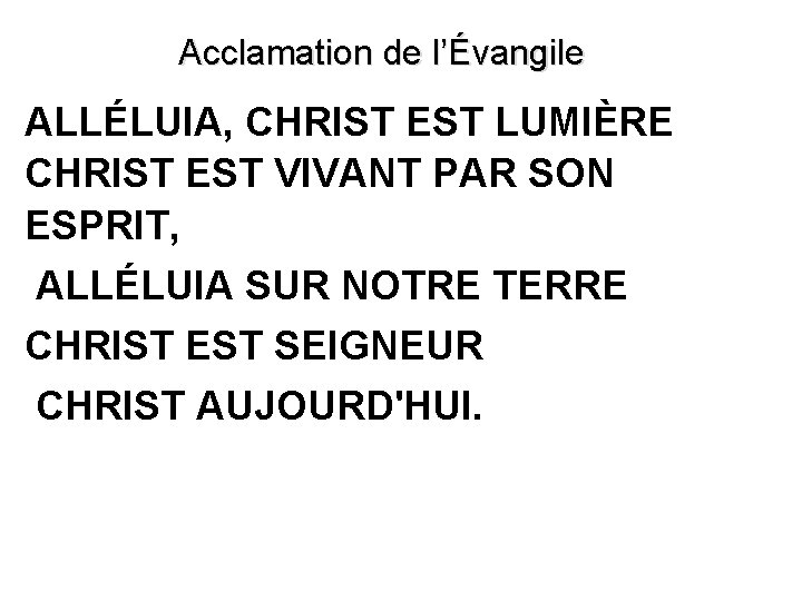 Acclamation de l’Évangile ALLÉLUIA, CHRIST EST LUMIÈRE CHRIST EST VIVANT PAR SON ESPRIT, ALLÉLUIA