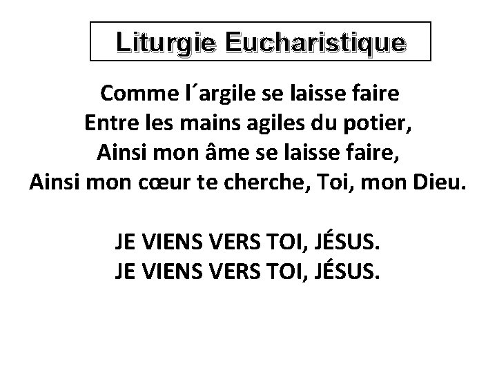 Liturgie Eucharistique Comme l´argile se laisse faire Entre les mains agiles du potier, Ainsi