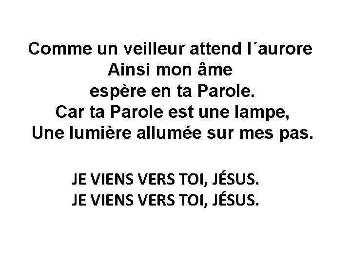 Comme un veilleur attend l´aurore Ainsi mon âme espère en ta Parole. Car ta