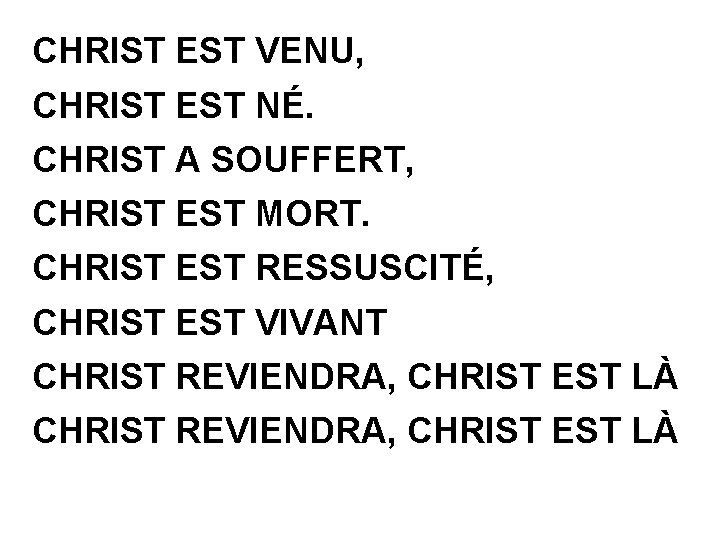 CHRIST EST VENU, CHRIST EST NÉ. CHRIST A SOUFFERT, CHRIST EST MORT. CHRIST EST