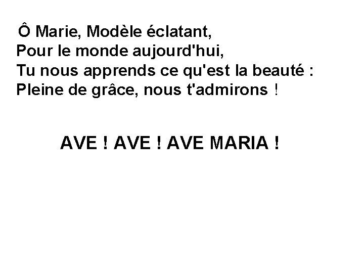 Ô Marie, Modèle éclatant, Pour le monde aujourd'hui, Tu nous apprends ce qu'est la