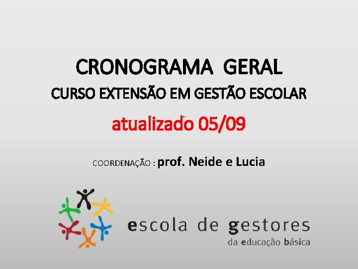 CRONOGRAMA GERAL CURSO EXTENSÃO EM GESTÃO ESCOLAR atualizado 05/09 COORDENAÇÃO : prof. Neide e
