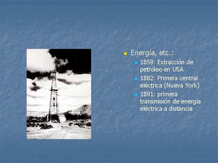 n Energía, etc. : n n n 1859: Extracción de petróleo en USA 1882: