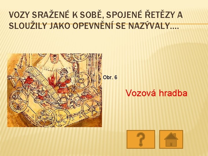 VOZY SRAŽENÉ K SOBĚ, SPOJENÉ ŘETĚZY A SLOUŽILY JAKO OPEVNĚNÍ SE NAZÝVALY…. Obr. 6 VOZY SRAŽENÉ K SOBĚ, SPOJENÉ ŘETĚZY A SLOUŽILY JAKO OPEVNĚNÍ SE NAZÝVALY…. Obr. 6