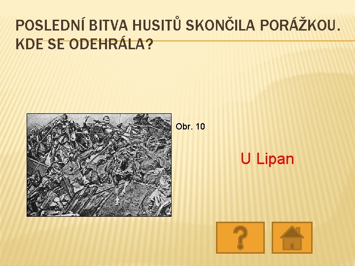 POSLEDNÍ BITVA HUSITŮ SKONČILA PORÁŽKOU. KDE SE ODEHRÁLA? Obr. 10 U Lipan POSLEDNÍ BITVA HUSITŮ SKONČILA PORÁŽKOU. KDE SE ODEHRÁLA? Obr. 10 U Lipan