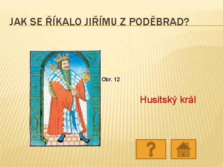 JAK SE ŘÍKALO JIŘÍMU Z PODĚBRAD? Obr. 12 Husitský král JAK SE ŘÍKALO JIŘÍMU Z PODĚBRAD? Obr. 12 Husitský král