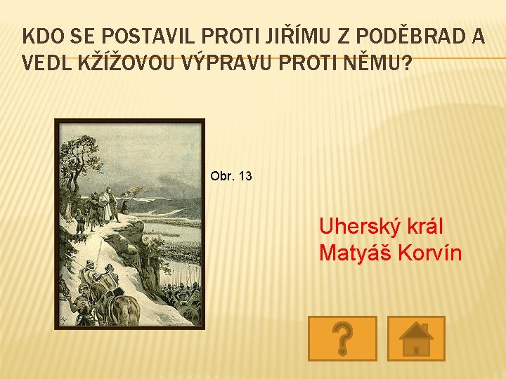 KDO SE POSTAVIL PROTI JIŘÍMU Z PODĚBRAD A VEDL KŽÍŽOVOU VÝPRAVU PROTI NĚMU? Obr. KDO SE POSTAVIL PROTI JIŘÍMU Z PODĚBRAD A VEDL KŽÍŽOVOU VÝPRAVU PROTI NĚMU? Obr.