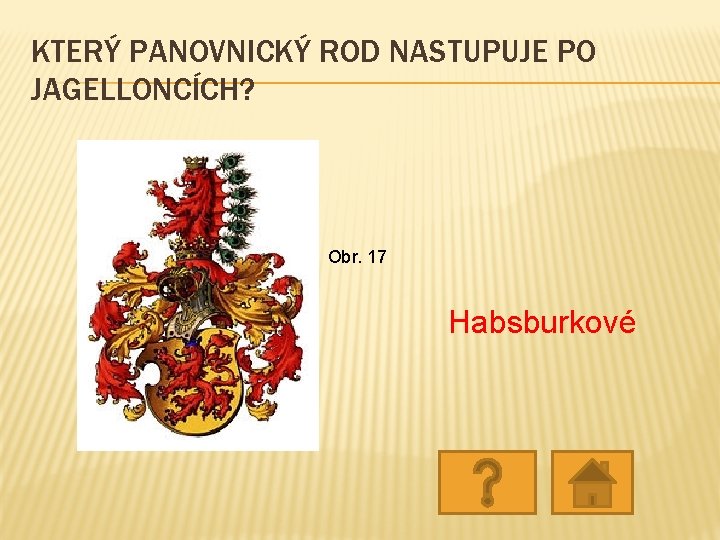 KTERÝ PANOVNICKÝ ROD NASTUPUJE PO JAGELLONCÍCH? Obr. 17 Habsburkové KTERÝ PANOVNICKÝ ROD NASTUPUJE PO JAGELLONCÍCH? Obr. 17 Habsburkové