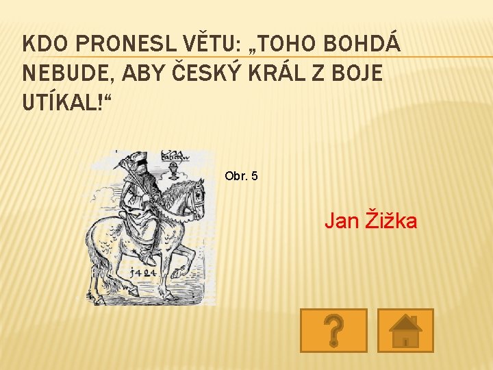 KDO PRONESL VĚTU: „TOHO BOHDÁ NEBUDE, ABY ČESKÝ KRÁL Z BOJE UTÍKAL!“ Obr. 5 KDO PRONESL VĚTU: „TOHO BOHDÁ NEBUDE, ABY ČESKÝ KRÁL Z BOJE UTÍKAL!“ Obr. 5