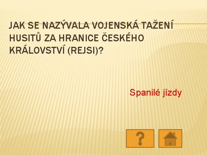 JAK SE NAZÝVALA VOJENSKÁ TAŽENÍ HUSITŮ ZA HRANICE ČESKÉHO KRÁLOVSTVÍ (REJSI)? Spanilé jízdy JAK SE NAZÝVALA VOJENSKÁ TAŽENÍ HUSITŮ ZA HRANICE ČESKÉHO KRÁLOVSTVÍ (REJSI)? Spanilé jízdy