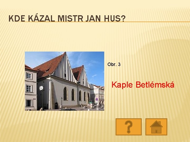 KDE KÁZAL MISTR JAN HUS? Obr. 3 Kaple Betlémská KDE KÁZAL MISTR JAN HUS? Obr. 3 Kaple Betlémská