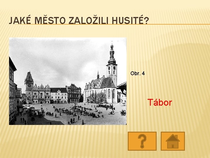JAKÉ MĚSTO ZALOŽILI HUSITÉ? Obr. 4 Tábor JAKÉ MĚSTO ZALOŽILI HUSITÉ? Obr. 4 Tábor