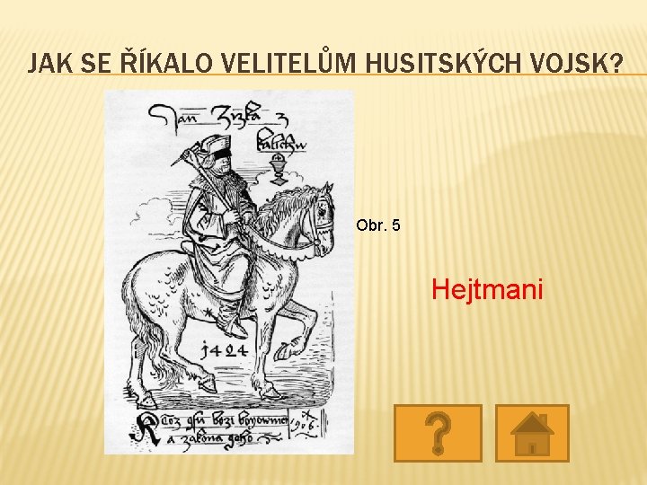 JAK SE ŘÍKALO VELITELŮM HUSITSKÝCH VOJSK? Obr. 5 Hejtmani JAK SE ŘÍKALO VELITELŮM HUSITSKÝCH VOJSK? Obr. 5 Hejtmani