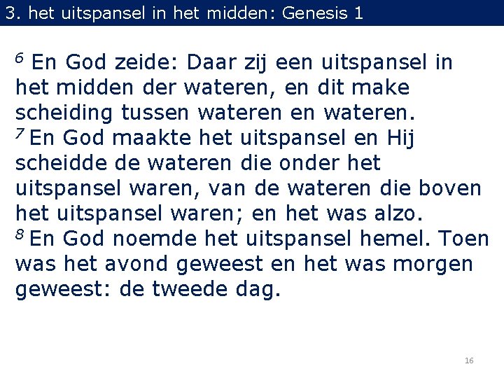 3. het uitspansel in het midden: Genesis 1 En God zeide: Daar zij een