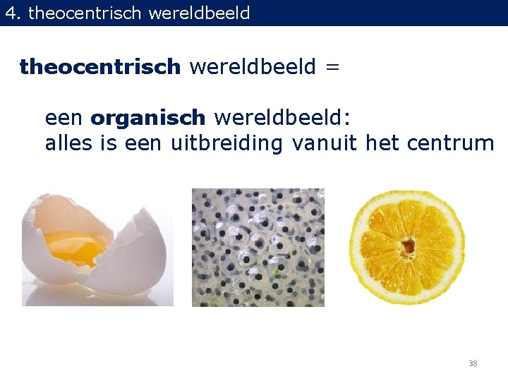 4. theocentrisch wereldbeeld = een organisch wereldbeeld: alles is een uitbreiding vanuit het centrum