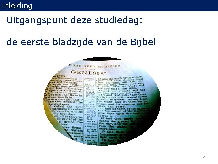 inleiding Uitgangspunt deze studiedag: de eerste bladzijde van de Bijbel 5 