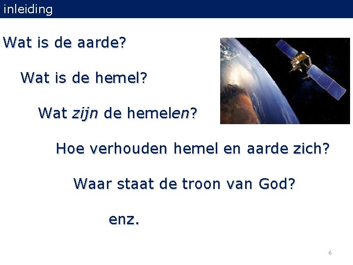 inleiding Wat is de aarde? Wat is de hemel? Wat zijn de hemelen? Hoe