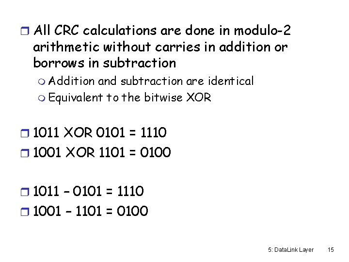 r All CRC calculations are done in modulo-2 arithmetic without carries in addition or