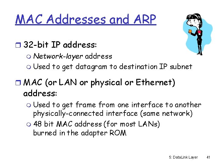 MAC Addresses and ARP r 32 -bit IP address: m Network-layer address m Used