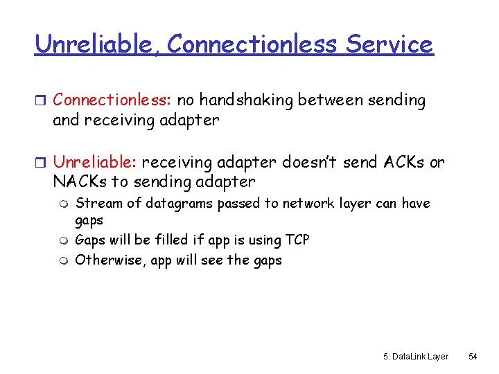 Unreliable, Connectionless Service r Connectionless: no handshaking between sending and receiving adapter r Unreliable: