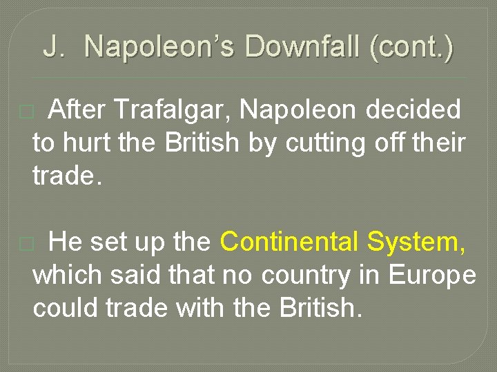 J. Napoleon’s Downfall (cont. ) After Trafalgar, Napoleon decided to hurt the British by