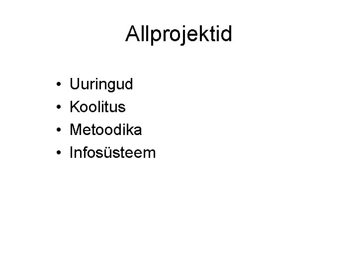 Allprojektid • • Uuringud Koolitus Metoodika Infosüsteem 