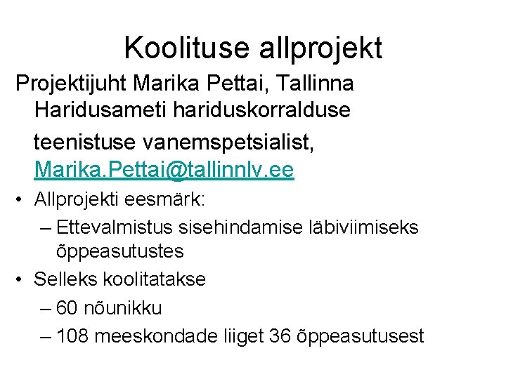 Koolituse allprojekt Projektijuht Marika Pettai, Tallinna Haridusameti hariduskorralduse teenistuse vanemspetsialist, Marika. Pettai@tallinnlv. ee •