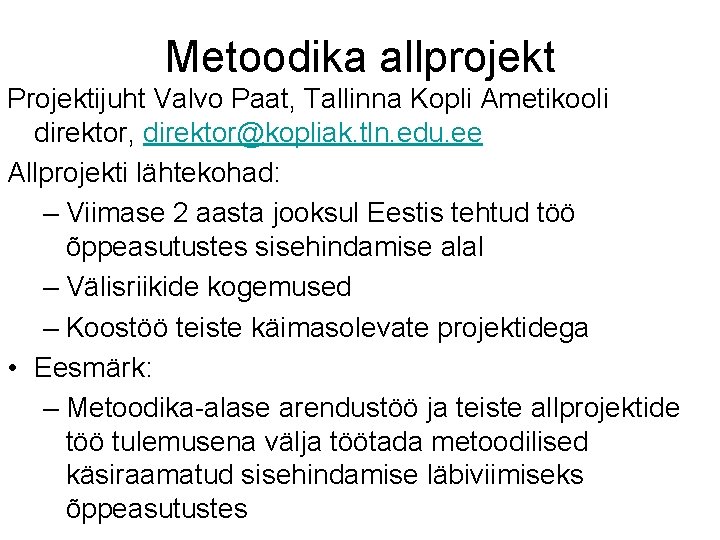 Metoodika allprojekt Projektijuht Valvo Paat, Tallinna Kopli Ametikooli direktor, direktor@kopliak. tln. edu. ee Allprojekti