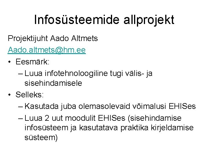 Infosüsteemide allprojekt Projektijuht Aado Altmets Aado. altmets@hm. ee • Eesmärk: – Luua infotehnoloogiline tugi