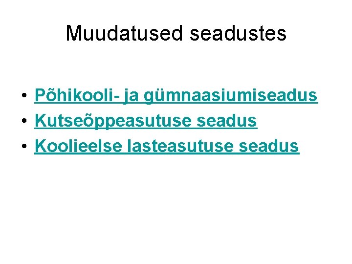 Muudatused seadustes • Põhikooli- ja gümnaasiumiseadus • Kutseõppeasutuse seadus • Koolieelse lasteasutuse seadus 