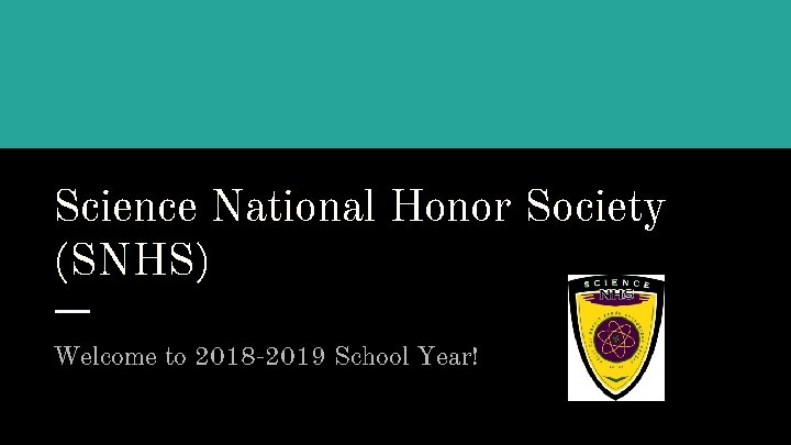 Science National Honor Society (SNHS) Welcome to 2018 -2019 School Year! 