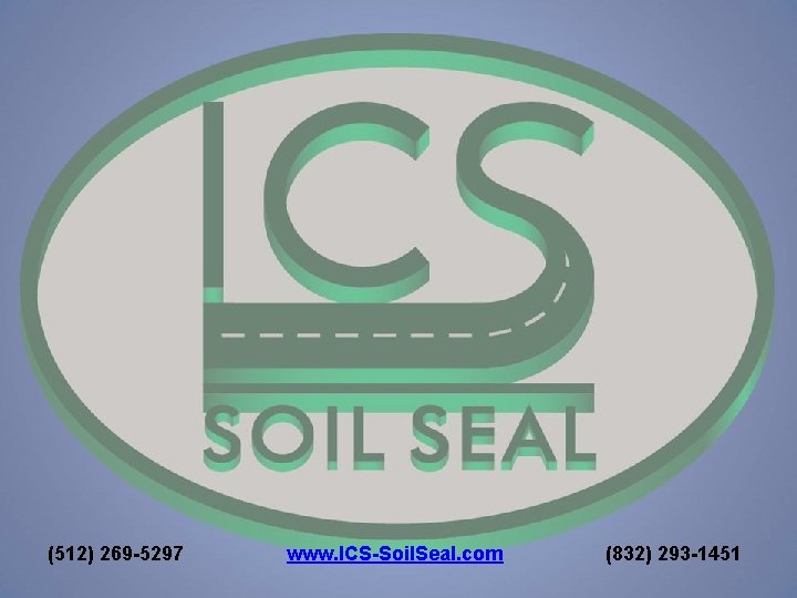 (512) 269 -5297 www. ICS-Soil. Seal. com (832) 293 -1451 