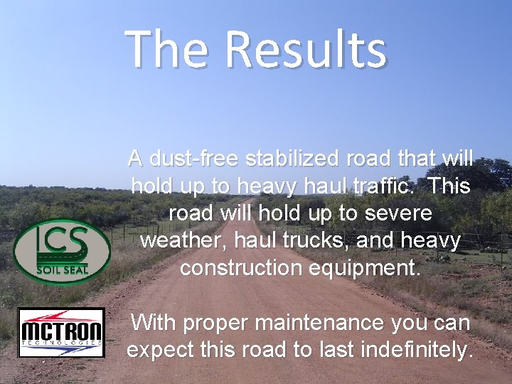 The Results A dust-free stabilized road that will hold up to heavy haul traffic.