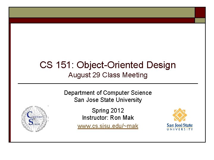 CS 151: Object-Oriented Design August 29 Class Meeting Department of Computer Science San Jose