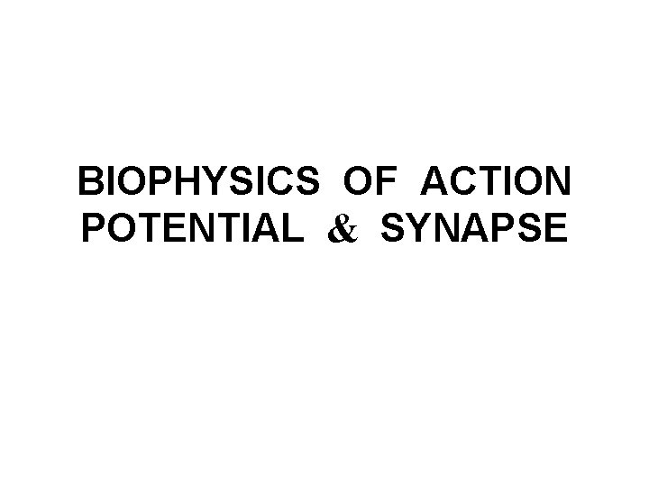BIOPHYSICS OF ACTION POTENTIAL & SYNAPSE 