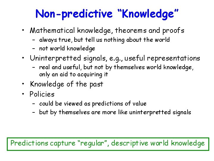 Non-predictive “Knowledge” • Mathematical knowledge, theorems and proofs – always true, but tell us