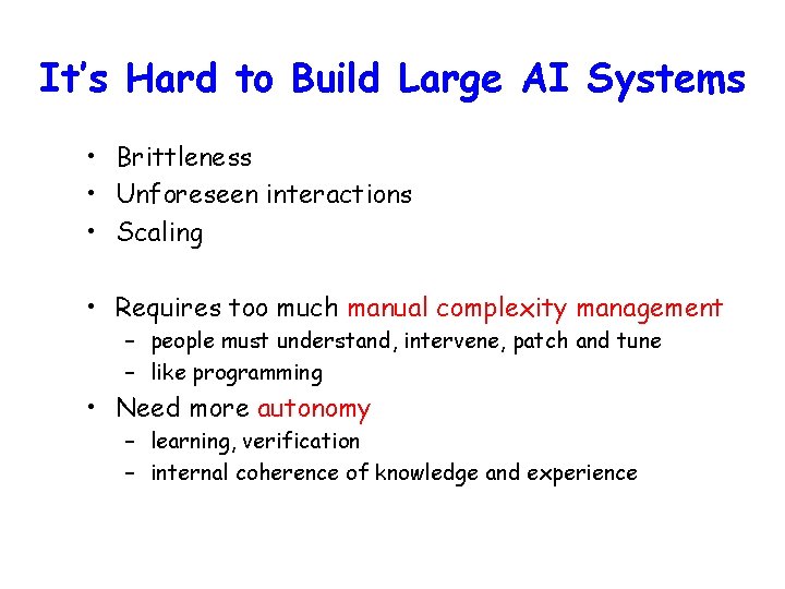 It’s Hard to Build Large AI Systems • Brittleness • Unforeseen interactions • Scaling