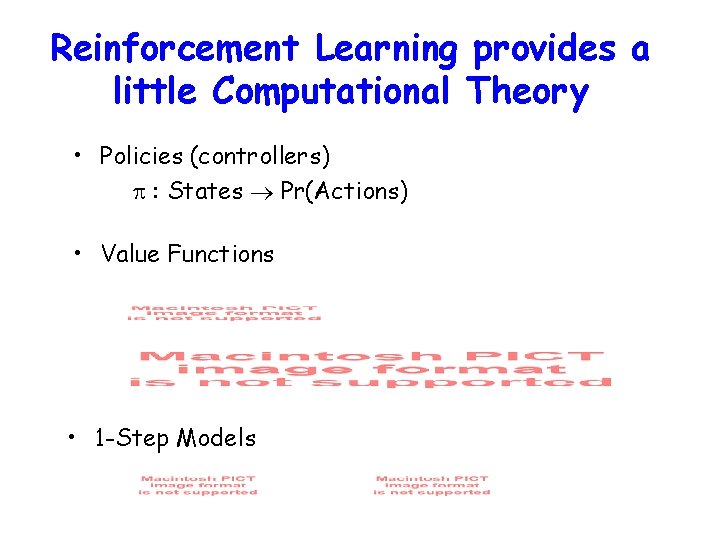 Reinforcement Learning provides a little Computational Theory • Policies (controllers) : States Pr(Actions) •