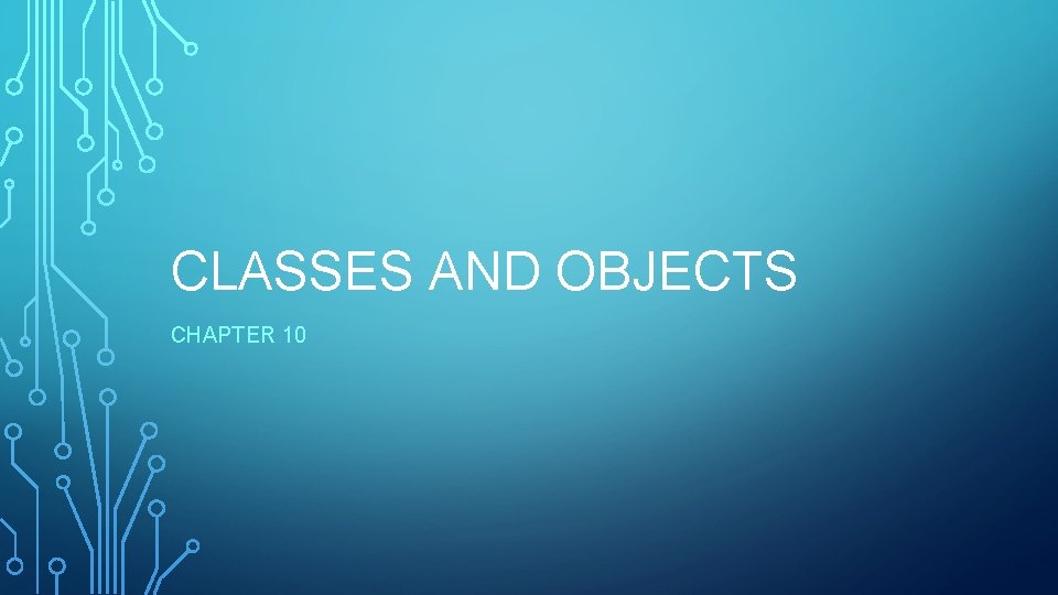CLASSES AND OBJECTS CHAPTER 10 