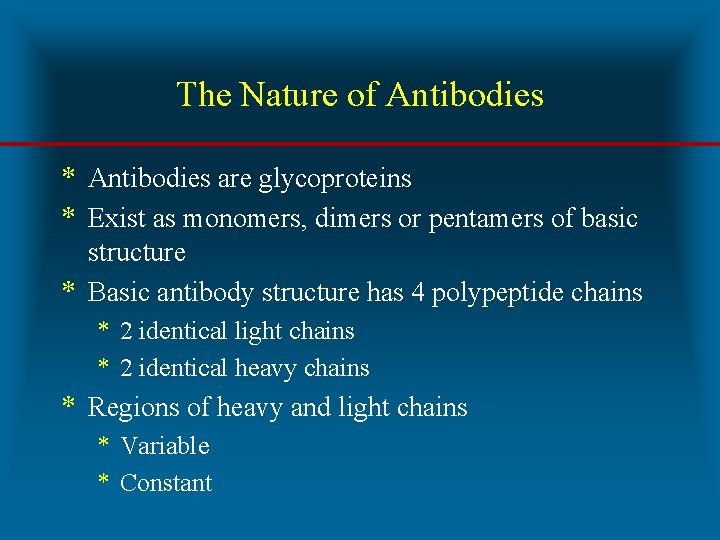 The Nature of Antibodies * Antibodies are glycoproteins * Exist as monomers, dimers or