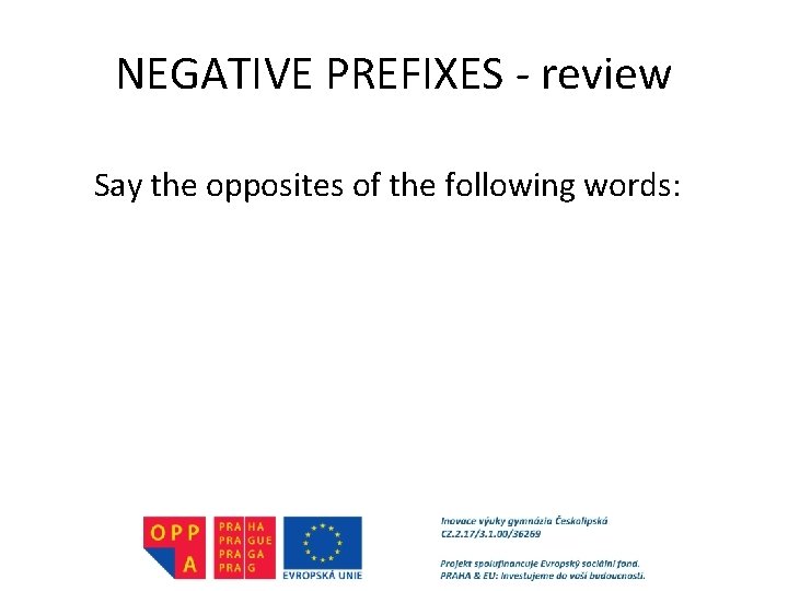 NEGATIVE PREFIXES - review Say the opposites of the following words: 