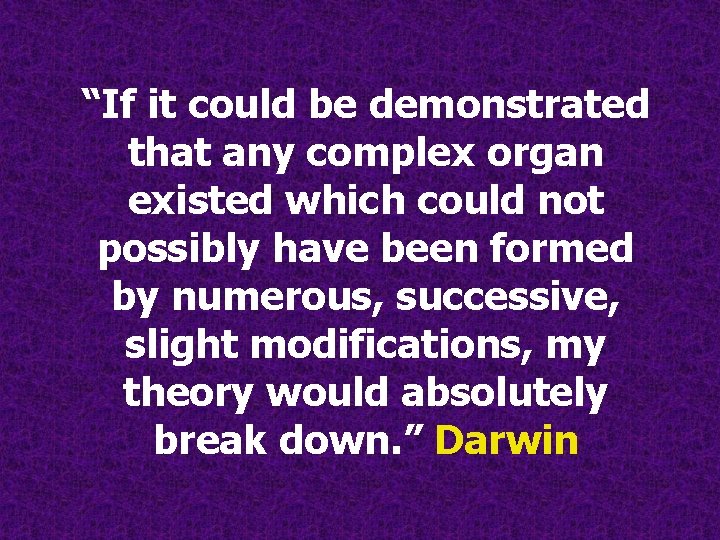 “If it could be demonstrated that any complex organ existed which could not possibly “If it could be demonstrated that any complex organ existed which could not possibly